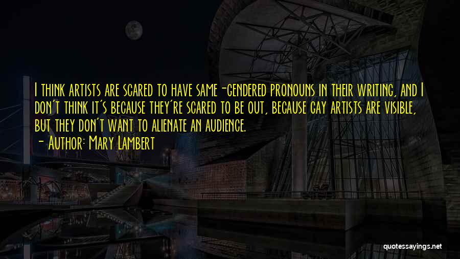Mary Lambert Quotes: I Think Artists Are Scared To Have Same-gendered Pronouns In Their Writing, And I Don't Think It's Because They're Scared