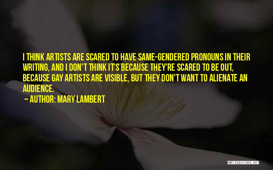 Mary Lambert Quotes: I Think Artists Are Scared To Have Same-gendered Pronouns In Their Writing, And I Don't Think It's Because They're Scared