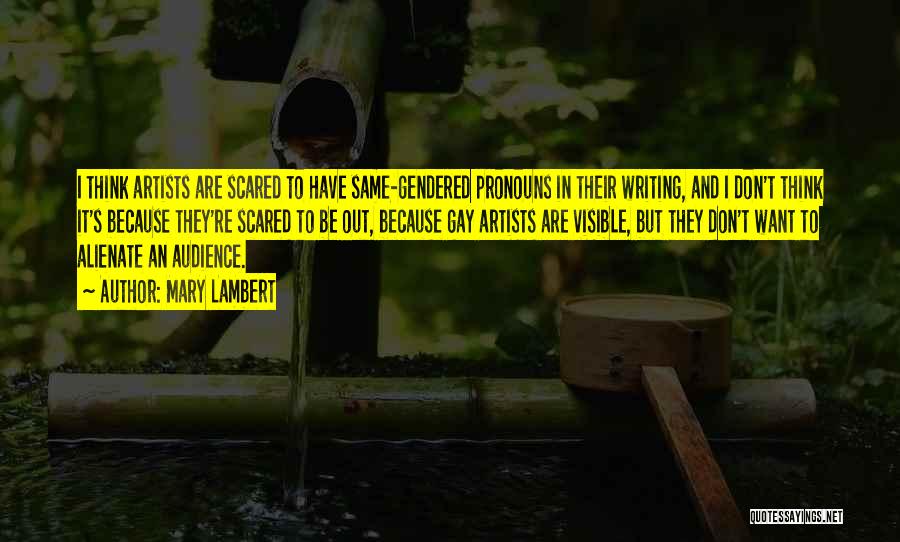 Mary Lambert Quotes: I Think Artists Are Scared To Have Same-gendered Pronouns In Their Writing, And I Don't Think It's Because They're Scared