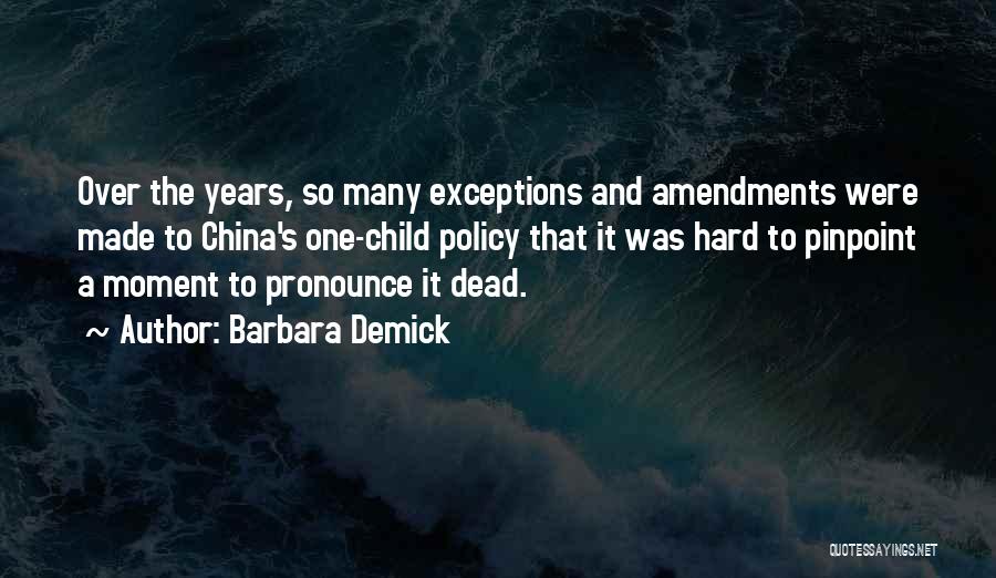 Barbara Demick Quotes: Over The Years, So Many Exceptions And Amendments Were Made To China's One-child Policy That It Was Hard To Pinpoint