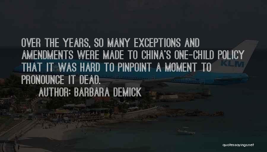 Barbara Demick Quotes: Over The Years, So Many Exceptions And Amendments Were Made To China's One-child Policy That It Was Hard To Pinpoint