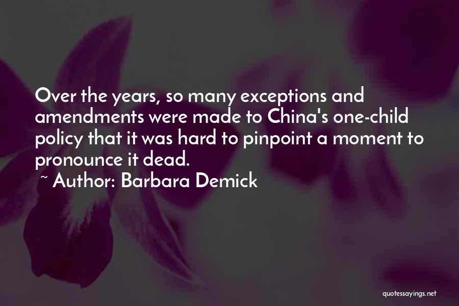 Barbara Demick Quotes: Over The Years, So Many Exceptions And Amendments Were Made To China's One-child Policy That It Was Hard To Pinpoint