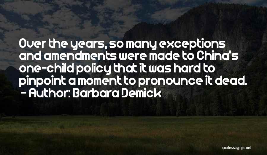 Barbara Demick Quotes: Over The Years, So Many Exceptions And Amendments Were Made To China's One-child Policy That It Was Hard To Pinpoint