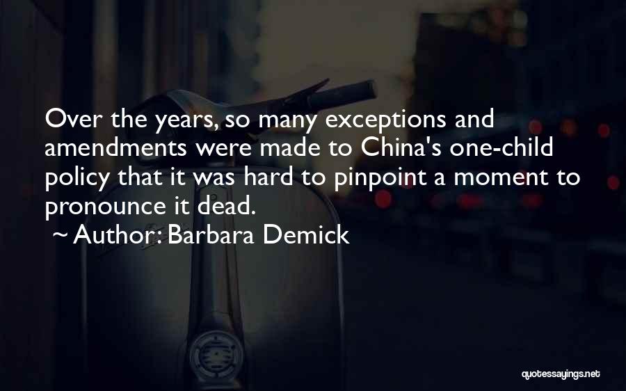 Barbara Demick Quotes: Over The Years, So Many Exceptions And Amendments Were Made To China's One-child Policy That It Was Hard To Pinpoint