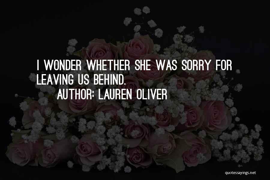 Lauren Oliver Quotes: I Wonder Whether She Was Sorry For Leaving Us Behind.