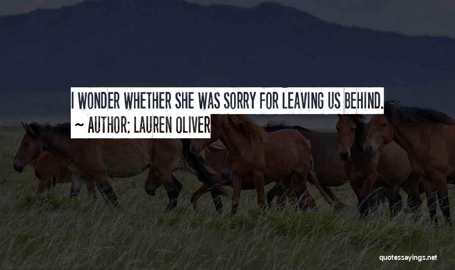 Lauren Oliver Quotes: I Wonder Whether She Was Sorry For Leaving Us Behind.