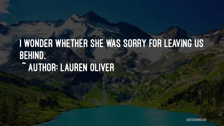 Lauren Oliver Quotes: I Wonder Whether She Was Sorry For Leaving Us Behind.