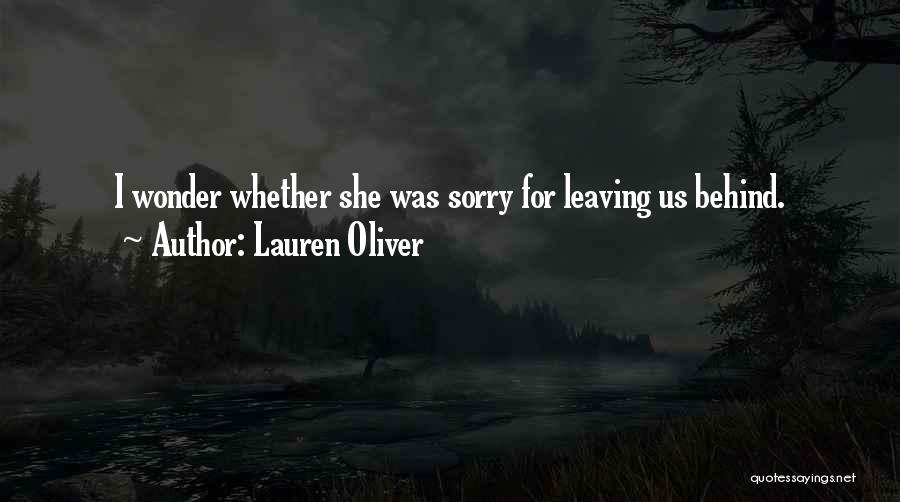 Lauren Oliver Quotes: I Wonder Whether She Was Sorry For Leaving Us Behind.