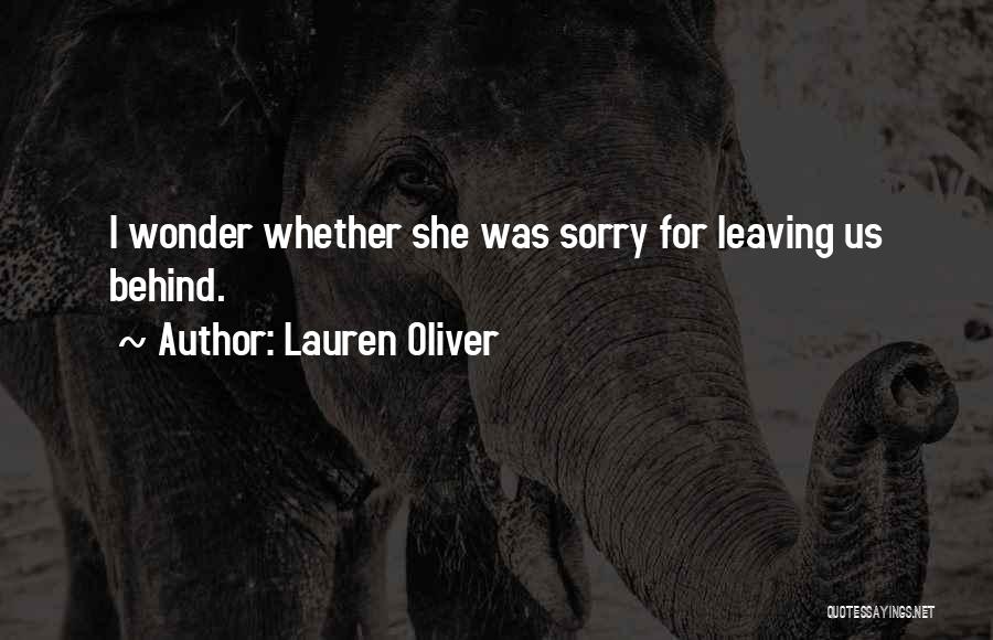 Lauren Oliver Quotes: I Wonder Whether She Was Sorry For Leaving Us Behind.