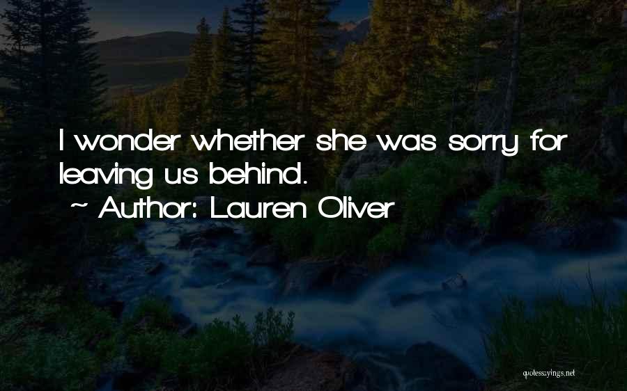 Lauren Oliver Quotes: I Wonder Whether She Was Sorry For Leaving Us Behind.