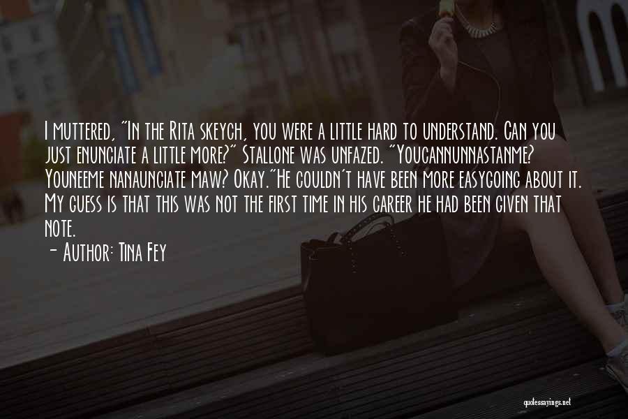 Tina Fey Quotes: I Muttered, In The Rita Skeych, You Were A Little Hard To Understand. Can You Just Enunciate A Little More?