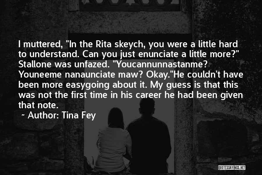 Tina Fey Quotes: I Muttered, In The Rita Skeych, You Were A Little Hard To Understand. Can You Just Enunciate A Little More?