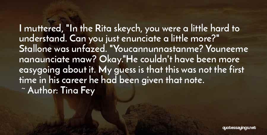 Tina Fey Quotes: I Muttered, In The Rita Skeych, You Were A Little Hard To Understand. Can You Just Enunciate A Little More?