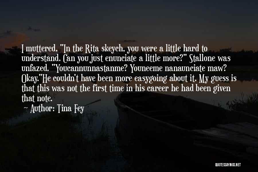 Tina Fey Quotes: I Muttered, In The Rita Skeych, You Were A Little Hard To Understand. Can You Just Enunciate A Little More?