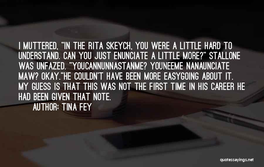 Tina Fey Quotes: I Muttered, In The Rita Skeych, You Were A Little Hard To Understand. Can You Just Enunciate A Little More?