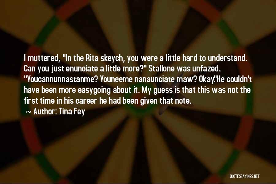 Tina Fey Quotes: I Muttered, In The Rita Skeych, You Were A Little Hard To Understand. Can You Just Enunciate A Little More?