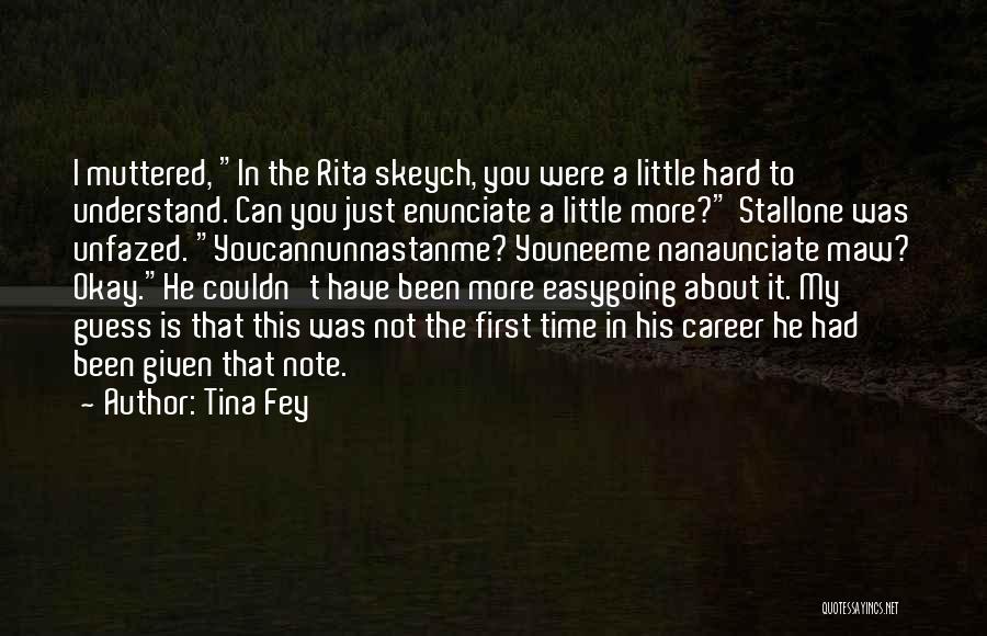 Tina Fey Quotes: I Muttered, In The Rita Skeych, You Were A Little Hard To Understand. Can You Just Enunciate A Little More?