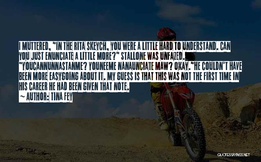 Tina Fey Quotes: I Muttered, In The Rita Skeych, You Were A Little Hard To Understand. Can You Just Enunciate A Little More?