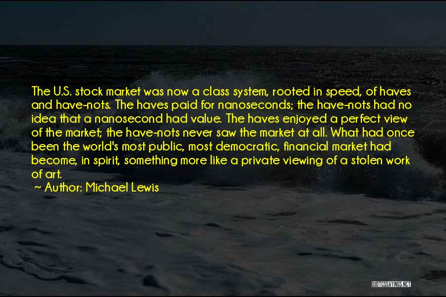 Michael Lewis Quotes: The U.s. Stock Market Was Now A Class System, Rooted In Speed, Of Haves And Have-nots. The Haves Paid For