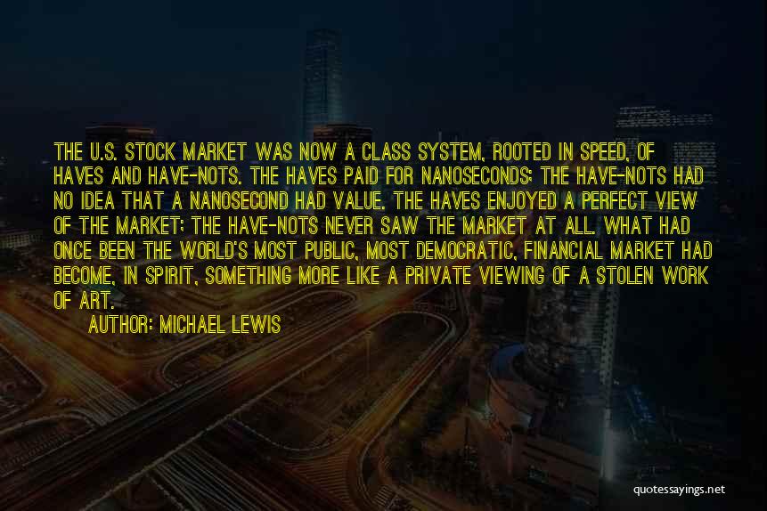Michael Lewis Quotes: The U.s. Stock Market Was Now A Class System, Rooted In Speed, Of Haves And Have-nots. The Haves Paid For