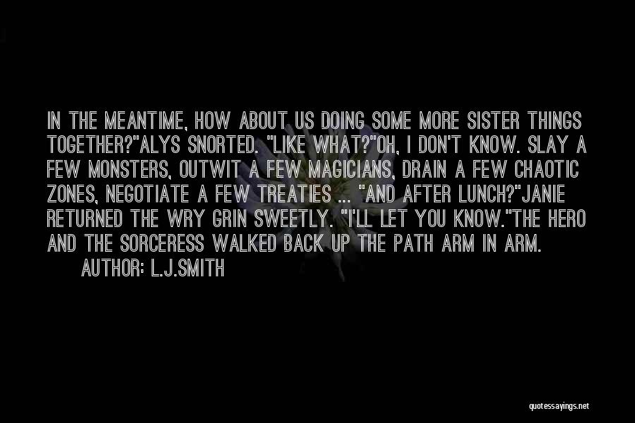 L.J.Smith Quotes: In The Meantime, How About Us Doing Some More Sister Things Together?alys Snorted. Like What?oh, I Don't Know. Slay A