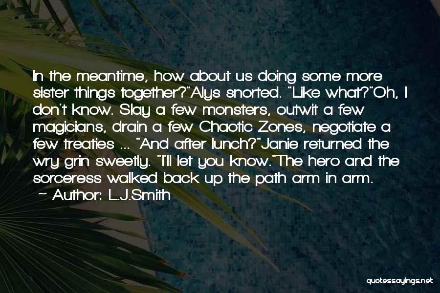 L.J.Smith Quotes: In The Meantime, How About Us Doing Some More Sister Things Together?alys Snorted. Like What?oh, I Don't Know. Slay A