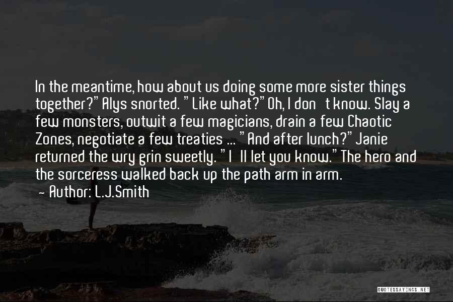 L.J.Smith Quotes: In The Meantime, How About Us Doing Some More Sister Things Together?alys Snorted. Like What?oh, I Don't Know. Slay A