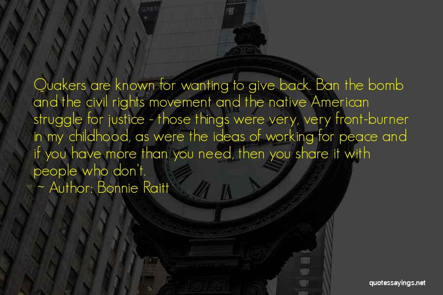 Bonnie Raitt Quotes: Quakers Are Known For Wanting To Give Back. Ban The Bomb And The Civil Rights Movement And The Native American