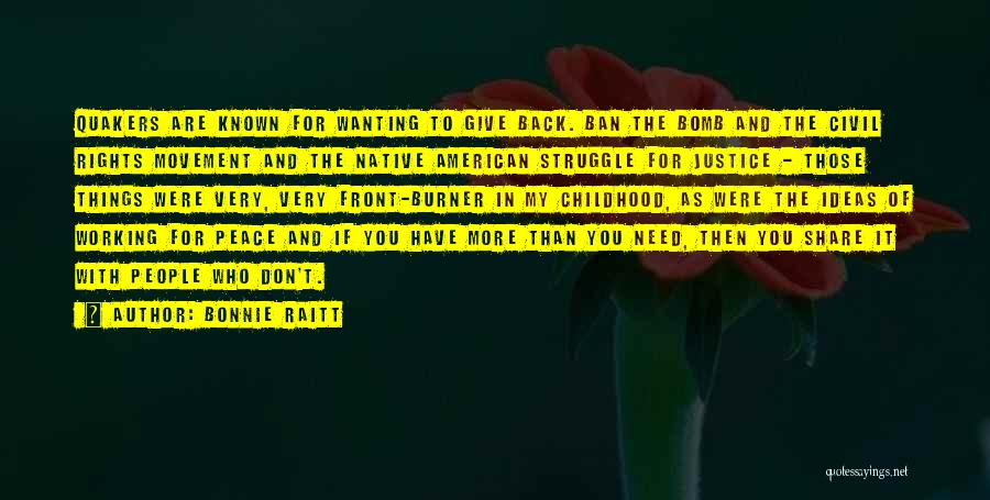 Bonnie Raitt Quotes: Quakers Are Known For Wanting To Give Back. Ban The Bomb And The Civil Rights Movement And The Native American