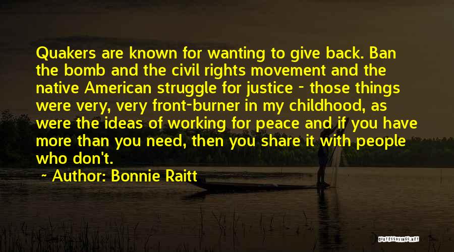 Bonnie Raitt Quotes: Quakers Are Known For Wanting To Give Back. Ban The Bomb And The Civil Rights Movement And The Native American