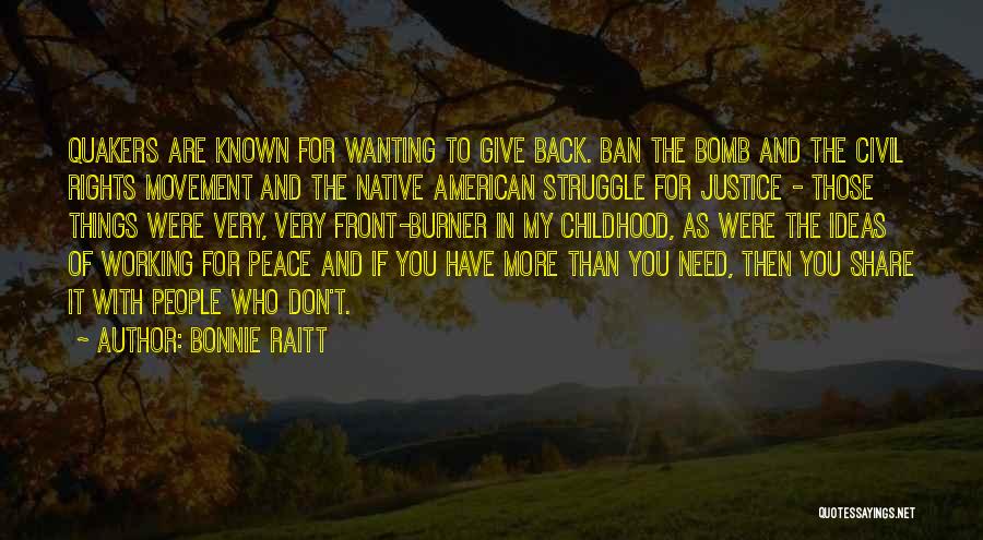Bonnie Raitt Quotes: Quakers Are Known For Wanting To Give Back. Ban The Bomb And The Civil Rights Movement And The Native American