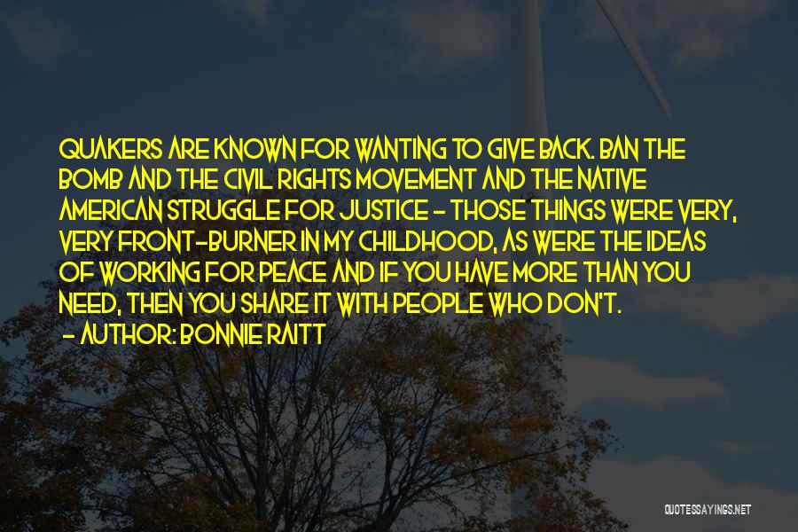 Bonnie Raitt Quotes: Quakers Are Known For Wanting To Give Back. Ban The Bomb And The Civil Rights Movement And The Native American