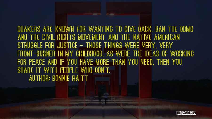 Bonnie Raitt Quotes: Quakers Are Known For Wanting To Give Back. Ban The Bomb And The Civil Rights Movement And The Native American