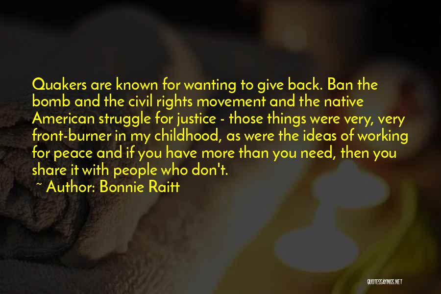 Bonnie Raitt Quotes: Quakers Are Known For Wanting To Give Back. Ban The Bomb And The Civil Rights Movement And The Native American