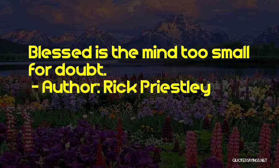 Rick Priestley Quotes: Blessed Is The Mind Too Small For Doubt.
