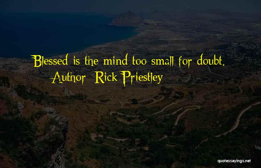 Rick Priestley Quotes: Blessed Is The Mind Too Small For Doubt.