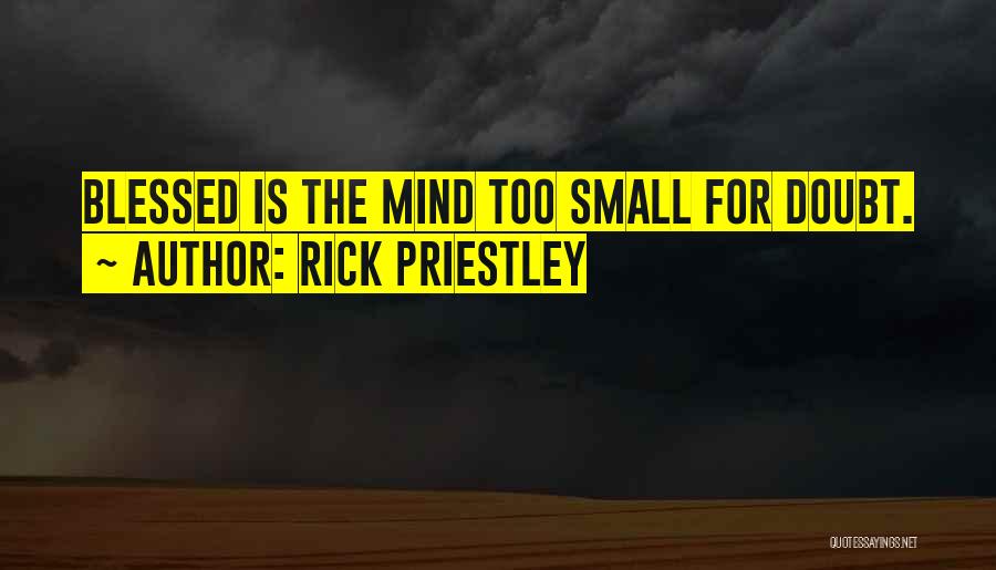 Rick Priestley Quotes: Blessed Is The Mind Too Small For Doubt.