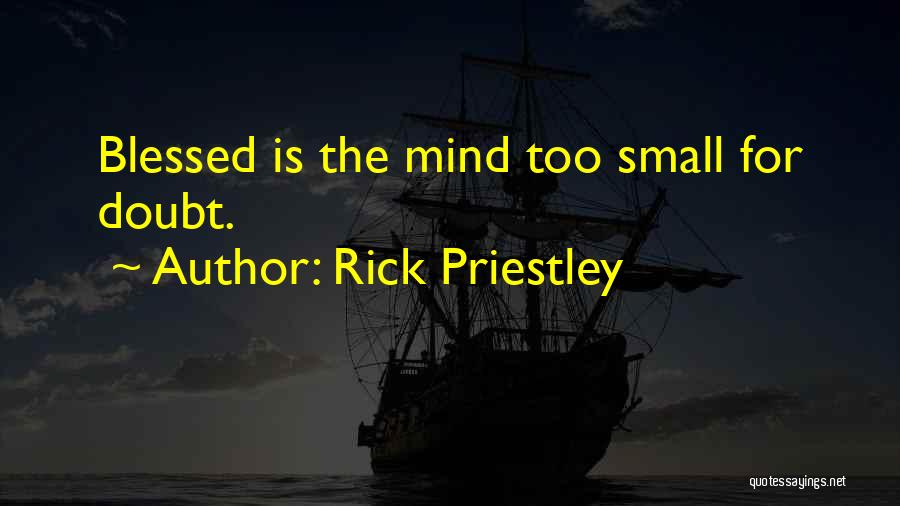 Rick Priestley Quotes: Blessed Is The Mind Too Small For Doubt.