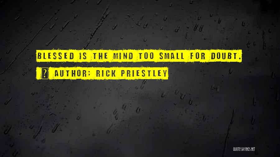 Rick Priestley Quotes: Blessed Is The Mind Too Small For Doubt.
