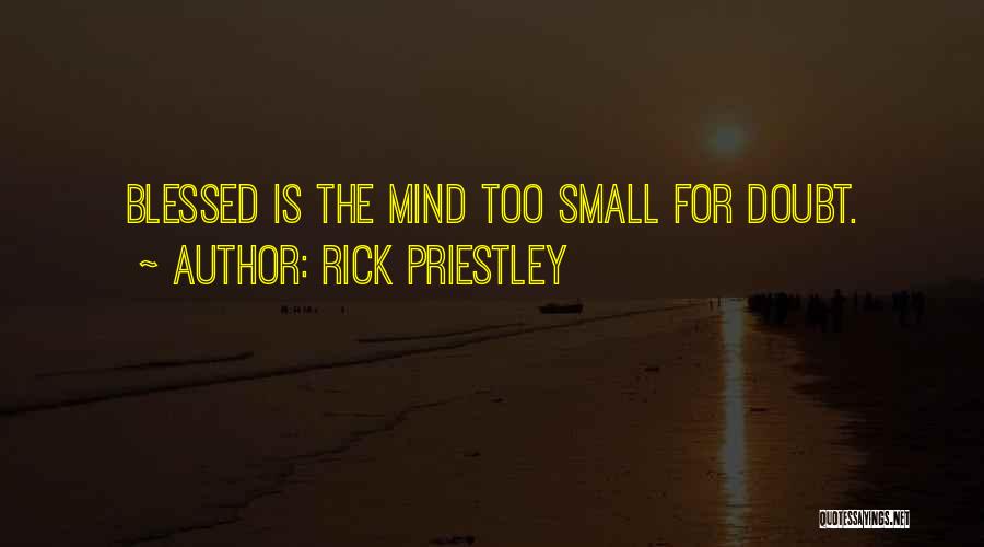 Rick Priestley Quotes: Blessed Is The Mind Too Small For Doubt.