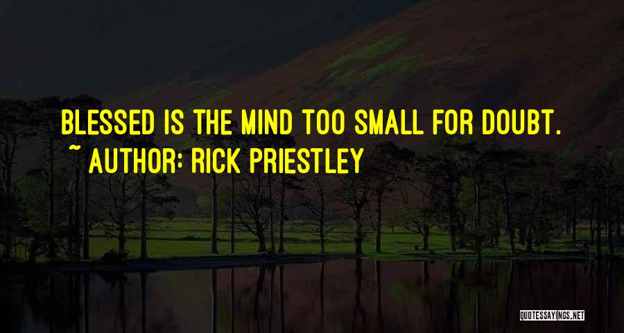 Rick Priestley Quotes: Blessed Is The Mind Too Small For Doubt.