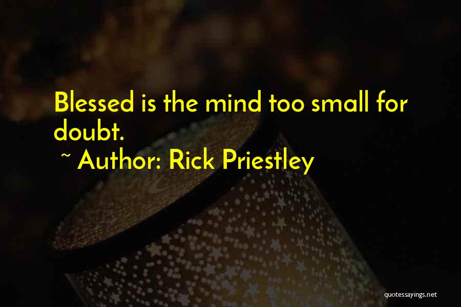 Rick Priestley Quotes: Blessed Is The Mind Too Small For Doubt.