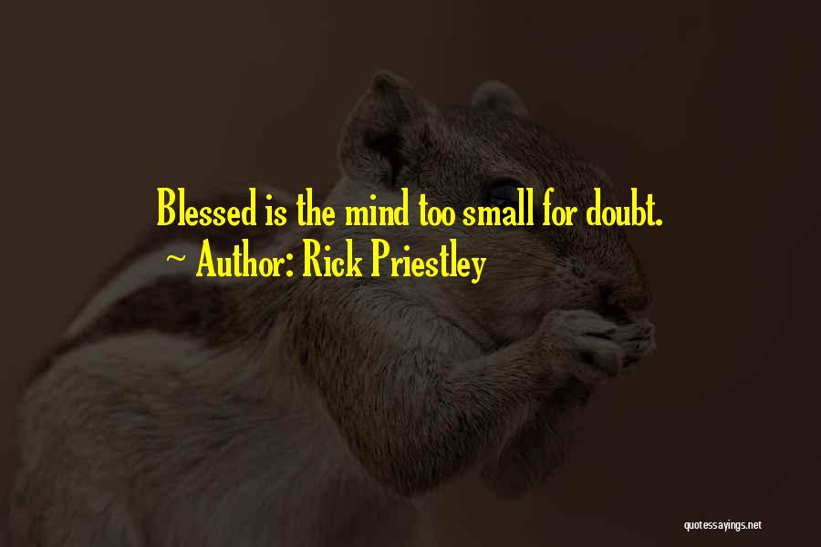 Rick Priestley Quotes: Blessed Is The Mind Too Small For Doubt.