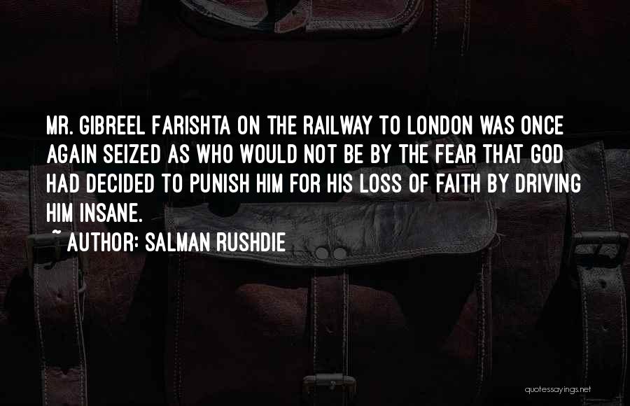Salman Rushdie Quotes: Mr. Gibreel Farishta On The Railway To London Was Once Again Seized As Who Would Not Be By The Fear