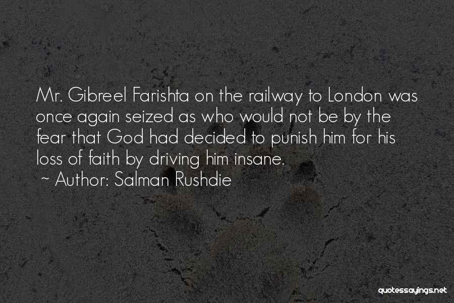 Salman Rushdie Quotes: Mr. Gibreel Farishta On The Railway To London Was Once Again Seized As Who Would Not Be By The Fear