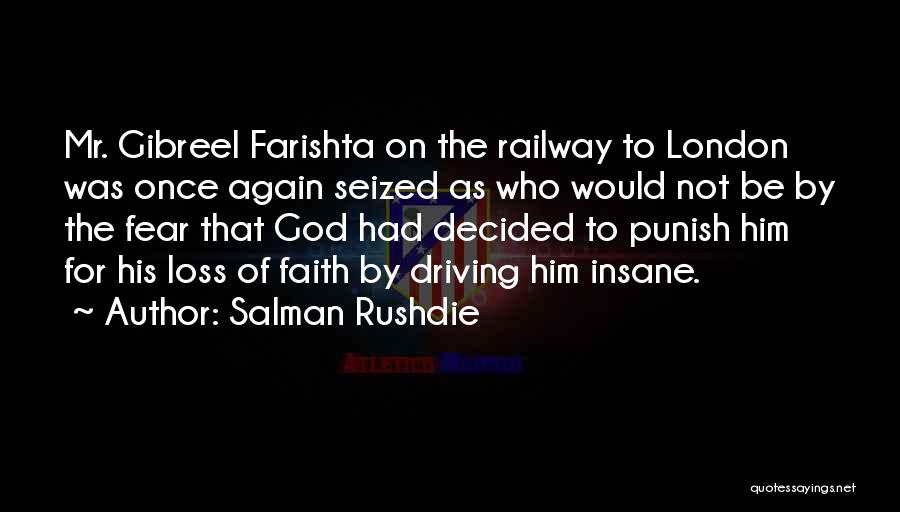Salman Rushdie Quotes: Mr. Gibreel Farishta On The Railway To London Was Once Again Seized As Who Would Not Be By The Fear