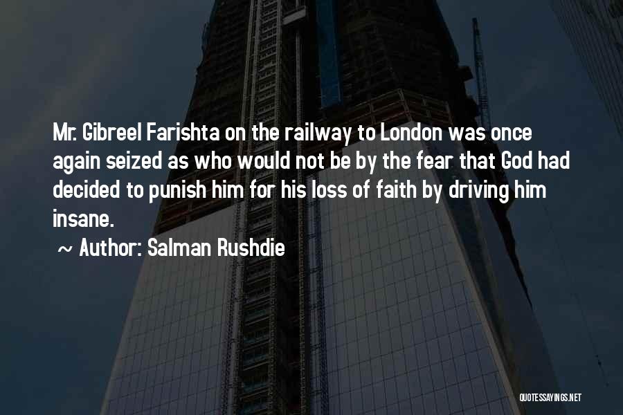 Salman Rushdie Quotes: Mr. Gibreel Farishta On The Railway To London Was Once Again Seized As Who Would Not Be By The Fear