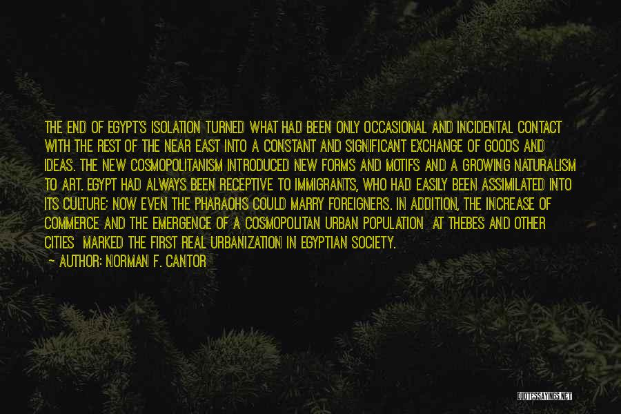 Norman F. Cantor Quotes: The End Of Egypt's Isolation Turned What Had Been Only Occasional And Incidental Contact With The Rest Of The Near