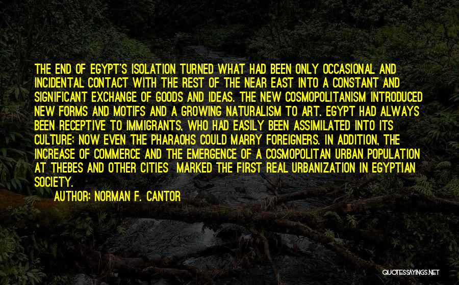 Norman F. Cantor Quotes: The End Of Egypt's Isolation Turned What Had Been Only Occasional And Incidental Contact With The Rest Of The Near