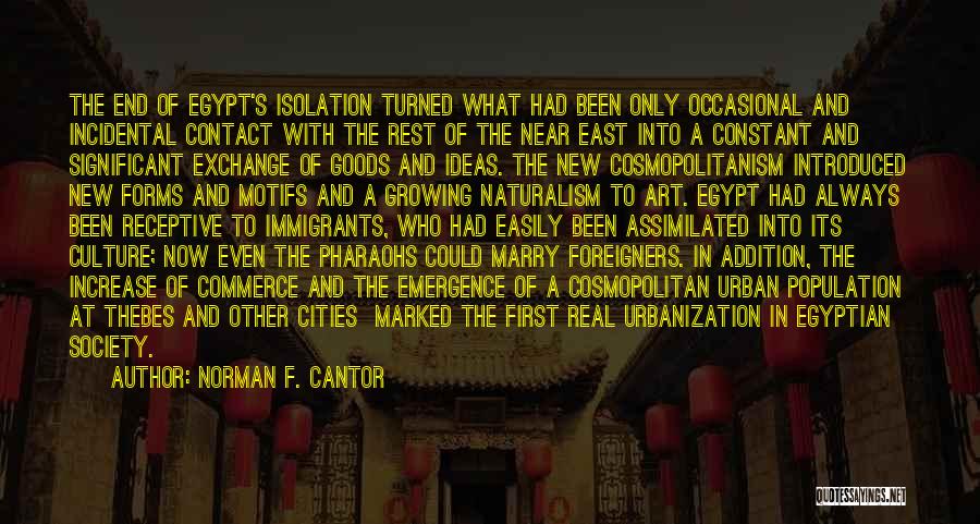 Norman F. Cantor Quotes: The End Of Egypt's Isolation Turned What Had Been Only Occasional And Incidental Contact With The Rest Of The Near